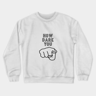 How dare you ! Crewneck Sweatshirt